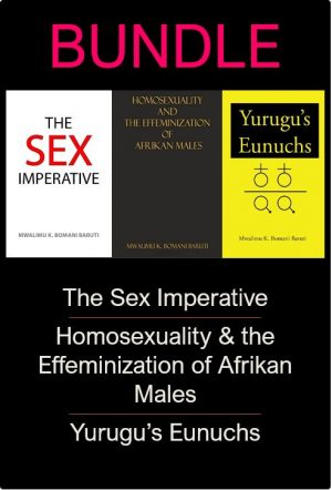 The Sex Imperative, Homosexuality and the Effeminization of Afrikan Males and Yurugu's Eunuchs Bundle